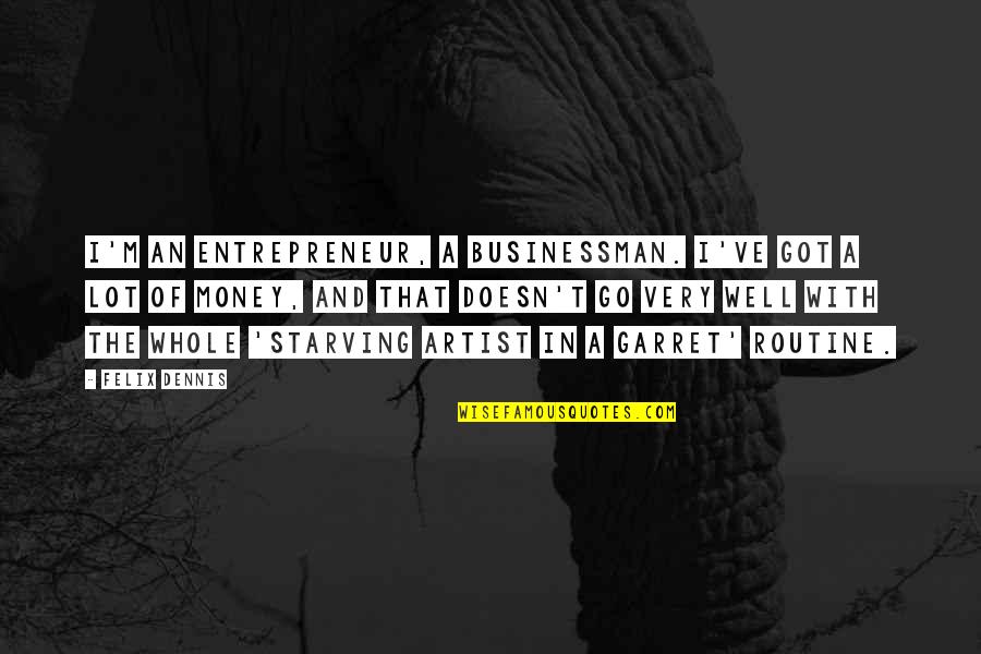 Tillio On The Waterfront Quotes By Felix Dennis: I'm an entrepreneur, a businessman. I've got a Tillio On The Waterfront Quotes By Felix Dennis: I'm an entrepreneur, a businessman. I've got a