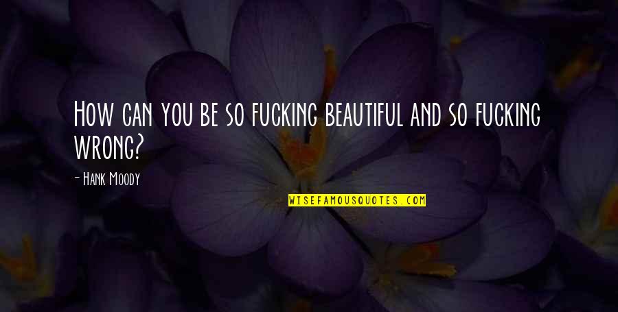 Tillis Polls Quotes By Hank Moody: How can you be so fucking beautiful and