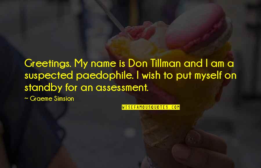 Tillman Quotes By Graeme Simsion: Greetings. My name is Don Tillman and I Tillman Quotes By Graeme Simsion: Greetings. My name is Don Tillman and I