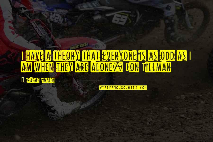 Tillman Quotes By Graeme Simsion: I have a theory that everyone is as