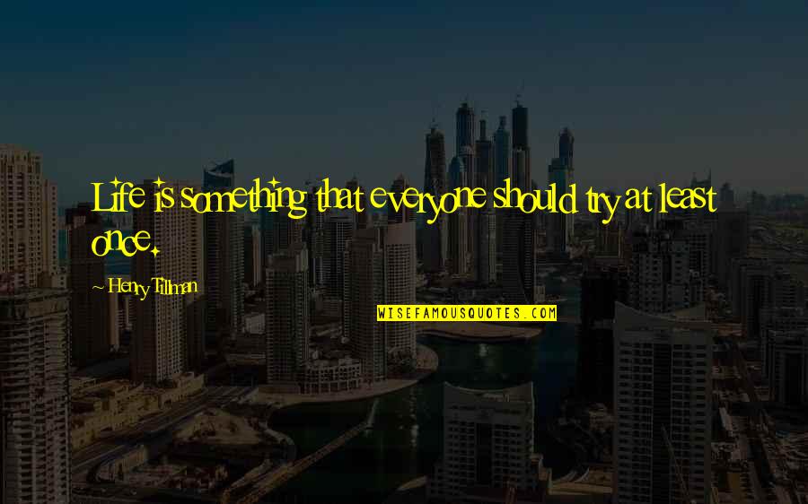 Tillman Quotes By Henry Tillman: Life is something that everyone should try at Tillman Quotes By Henry Tillman: Life is something that everyone should try at