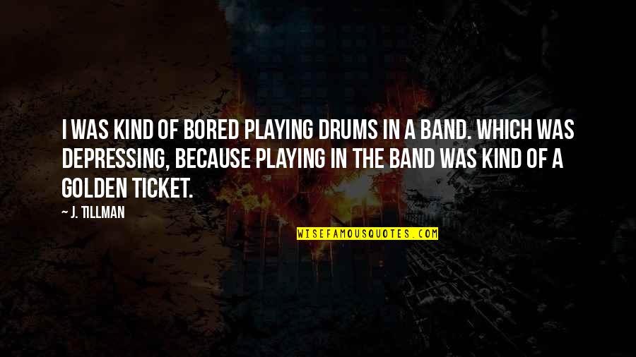 Tillman Quotes By J. Tillman: I was kind of bored playing drums in Tillman Quotes By J. Tillman: I was kind of bored playing drums in