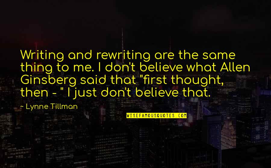 Tillman Quotes By Lynne Tillman: Writing and rewriting are the same thing to Tillman Quotes By Lynne Tillman: Writing and rewriting are the same thing to