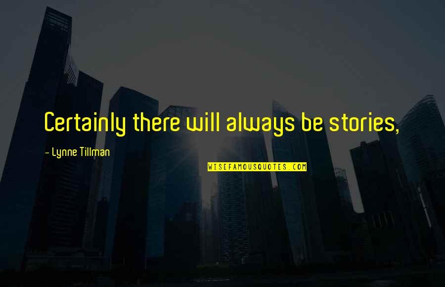 Tillman Quotes By Lynne Tillman: Certainly there will always be stories, Tillman Quotes By Lynne Tillman: Certainly there will always be stories,