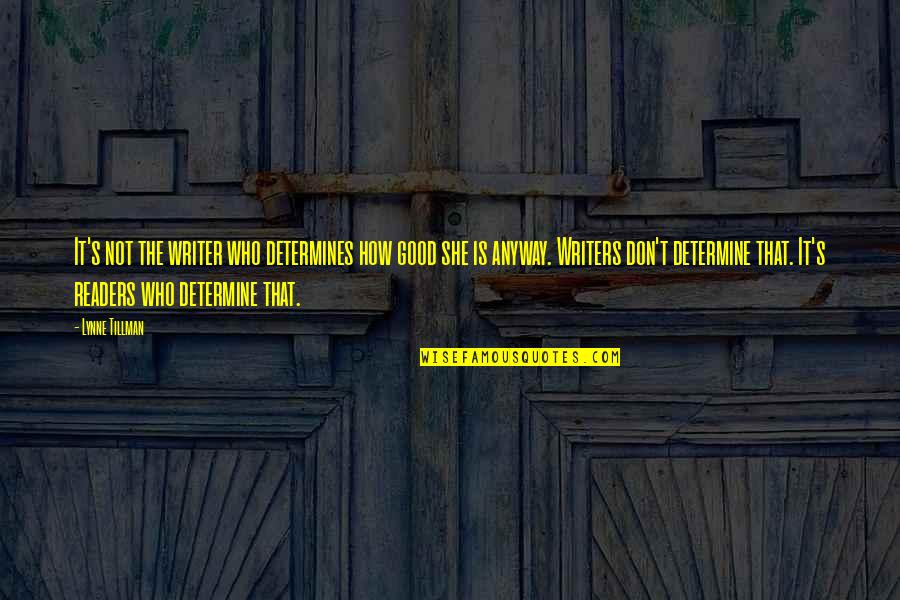Tillman Quotes By Lynne Tillman: It's not the writer who determines how good Tillman Quotes By Lynne Tillman: It's not the writer who determines how good