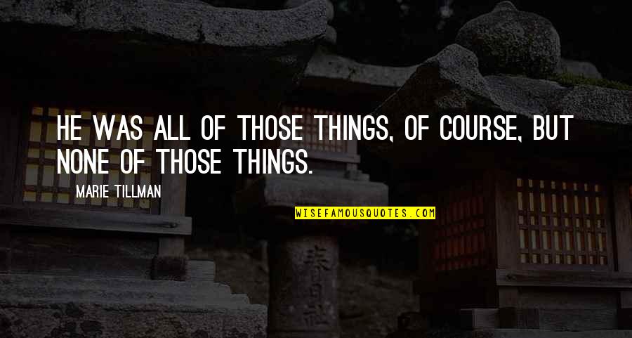 Tillman Quotes By Marie Tillman: He was all of those things, of course, Tillman Quotes By Marie Tillman: He was all of those things, of course,