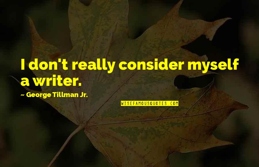 Tillman's Quotes By George Tillman Jr.: I don't really consider myself a writer.