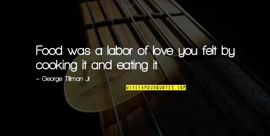 Tillman's Quotes By George Tillman Jr.: Food was a labor of love you felt Tillman's Quotes By George Tillman Jr.: Food was a labor of love you felt