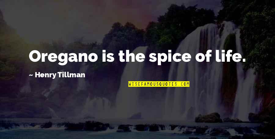 Tillman's Quotes By Henry Tillman: Oregano is the spice of life.