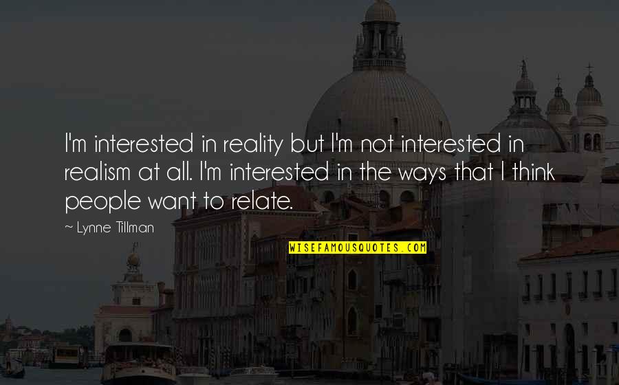Tillman's Quotes By Lynne Tillman: I'm interested in reality but I'm not interested Tillman's Quotes By Lynne Tillman: I'm interested in reality but I'm not interested