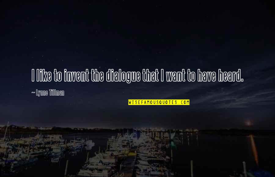 Tillman's Quotes By Lynne Tillman: I like to invent the dialogue that I Tillman's Quotes By Lynne Tillman: I like to invent the dialogue that I