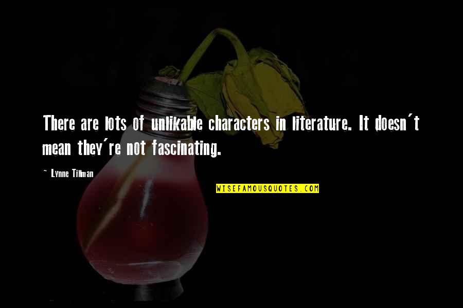Tillman's Quotes By Lynne Tillman: There are lots of unlikable characters in literature. Tillman's Quotes By Lynne Tillman: There are lots of unlikable characters in literature.