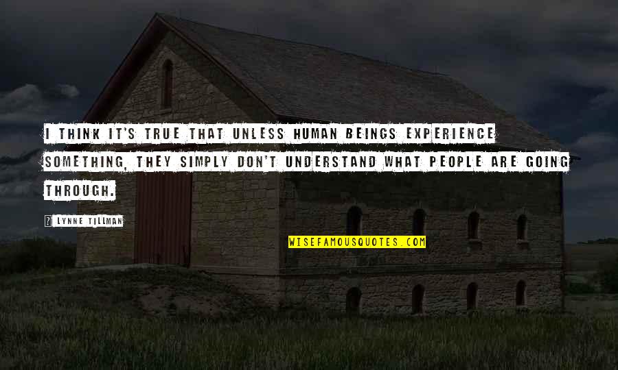 Tillman's Quotes By Lynne Tillman: I think it's true that unless human beings Tillman's Quotes By Lynne Tillman: I think it's true that unless human beings