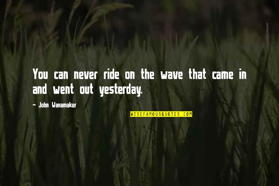 Tillotson 225 Quotes By John Wanamaker: You can never ride on the wave that Tillotson 225 Quotes By John Wanamaker: You can never ride on the wave that