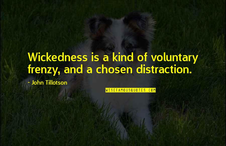 Tillotson Quotes By John Tillotson: Wickedness is a kind of voluntary frenzy, and Tillotson Quotes By John Tillotson: Wickedness is a kind of voluntary frenzy, and