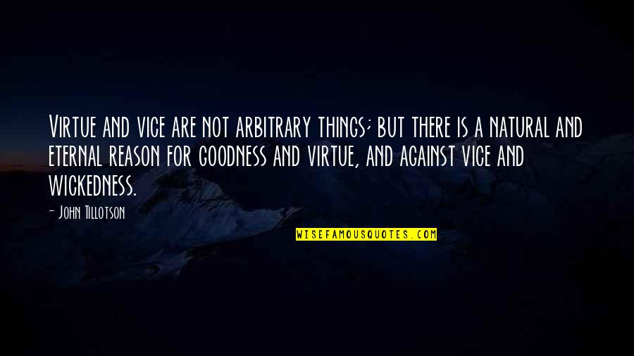 Tillotson Quotes By John Tillotson: Virtue and vice are not arbitrary things; but Tillotson Quotes By John Tillotson: Virtue and vice are not arbitrary things; but