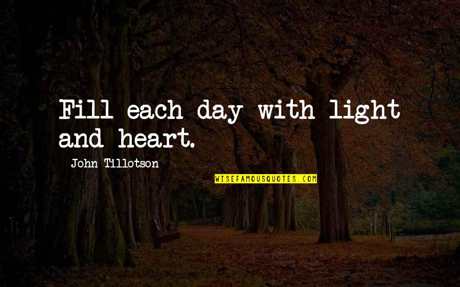 Tillotson Quotes By John Tillotson: Fill each day with light and heart. Tillotson Quotes By John Tillotson: Fill each day with light and heart.