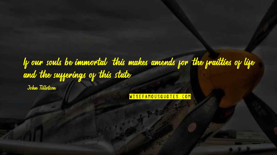 Tillotson Quotes By John Tillotson: If our souls be immortal, this makes amends Tillotson Quotes By John Tillotson: If our souls be immortal, this makes amends