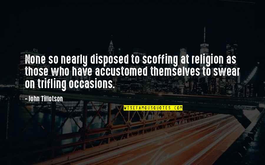 Tillotson Quotes By John Tillotson: None so nearly disposed to scoffing at religion Tillotson Quotes By John Tillotson: None so nearly disposed to scoffing at religion