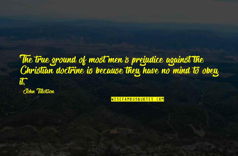 Tillotson Quotes By John Tillotson: The true ground of most men's prejudice against Tillotson Quotes By John Tillotson: The true ground of most men's prejudice against
