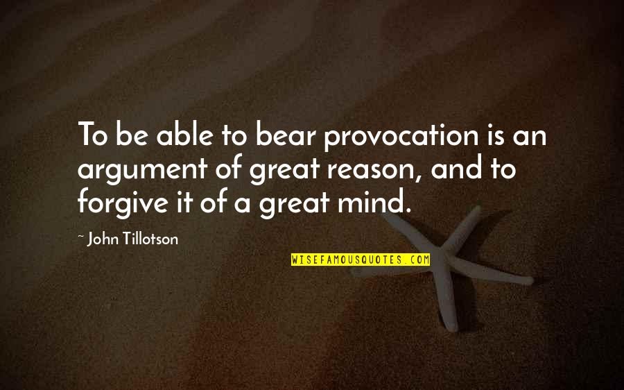 Tillotson Quotes By John Tillotson: To be able to bear provocation is an Tillotson Quotes By John Tillotson: To be able to bear provocation is an