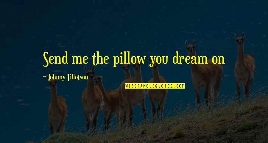 Tillotson Quotes By Johnny Tillotson: Send me the pillow you dream on Tillotson Quotes By Johnny Tillotson: Send me the pillow you dream on