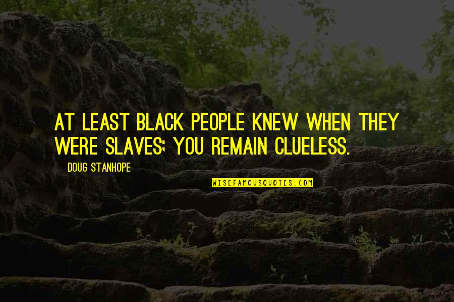 Tillow Quotes By Doug Stanhope: At least black people knew when they were