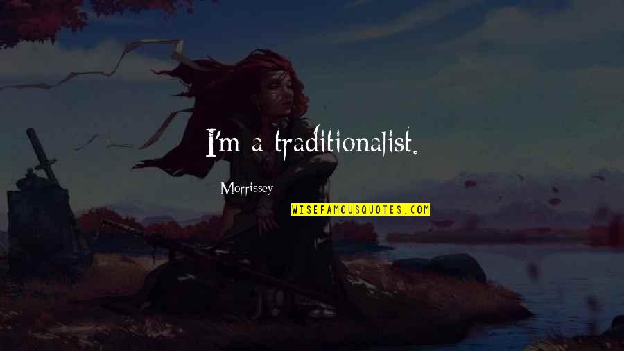 Tills Assessment Quotes By Morrissey: I'm a traditionalist. Tills Assessment Quotes By Morrissey: I'm a traditionalist.