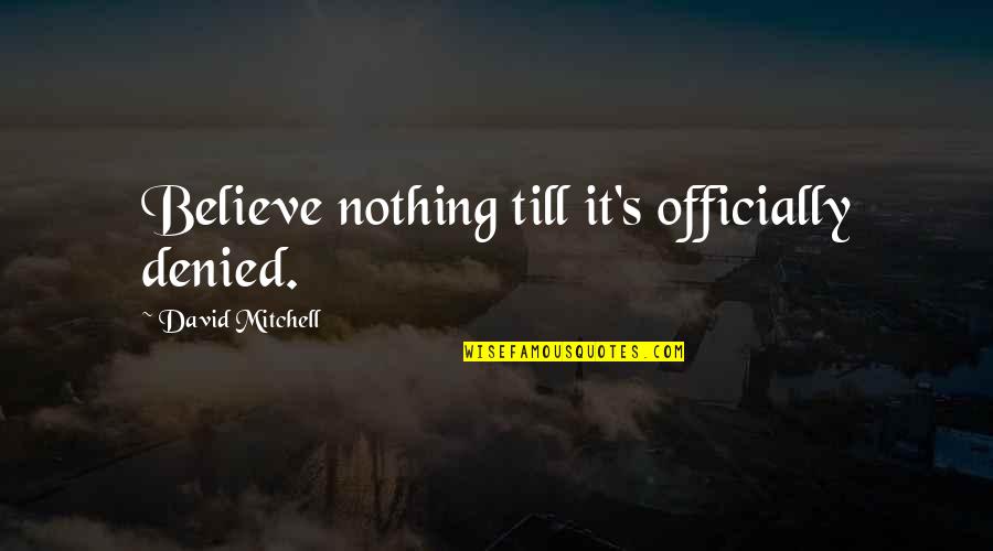 Till's Quotes By David Mitchell: Believe nothing till it's officially denied.