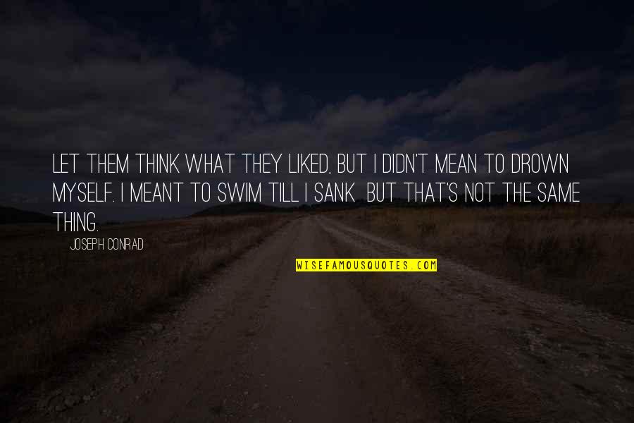 Till's Quotes By Joseph Conrad: Let them think what they liked, but I