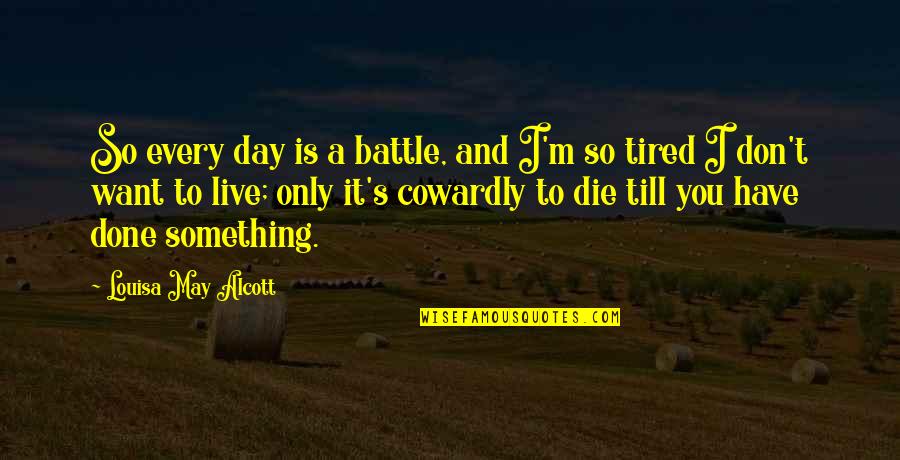 Till's Quotes By Louisa May Alcott: So every day is a battle, and I'm