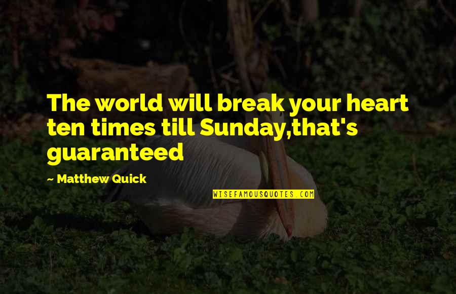 Till's Quotes By Matthew Quick: The world will break your heart ten times
