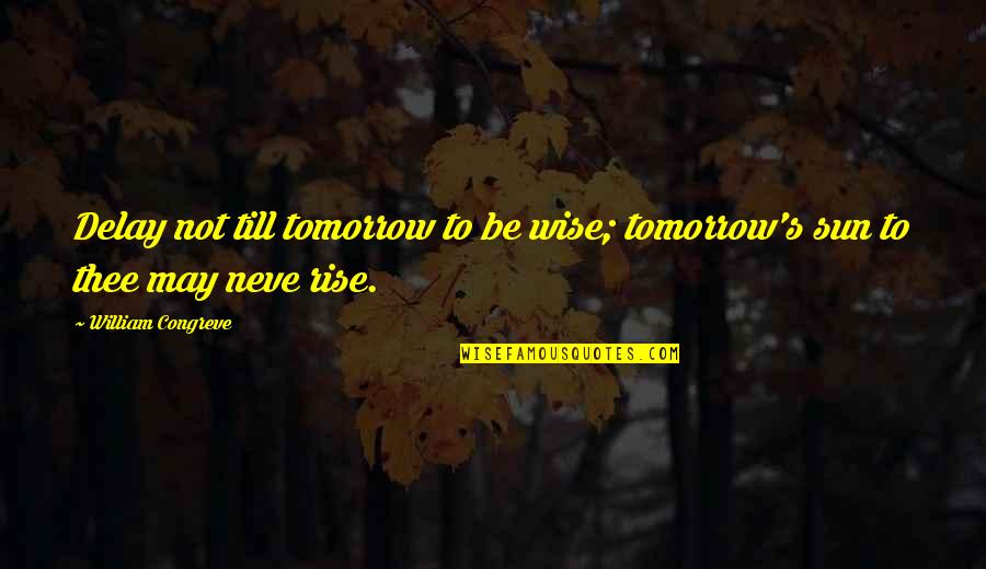 Till's Quotes By William Congreve: Delay not till tomorrow to be wise; tomorrow's