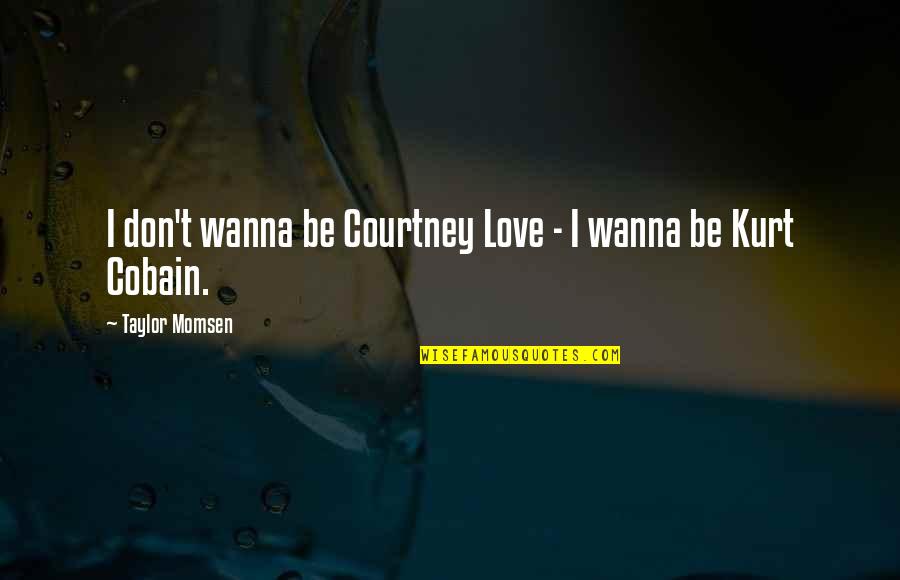 Tillson Quotes By Taylor Momsen: I don't wanna be Courtney Love - I Tillson Quotes By Taylor Momsen: I don't wanna be Courtney Love - I