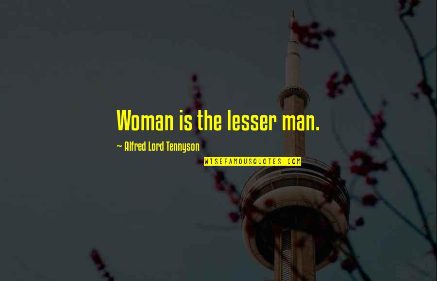 Tillvaro Designs Quotes By Alfred Lord Tennyson: Woman is the lesser man.