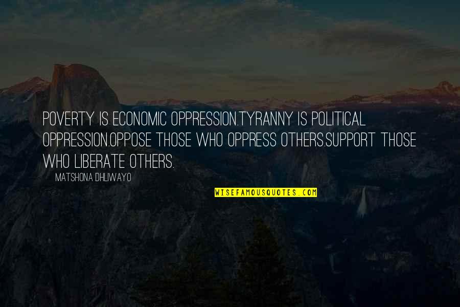 Tillvaro Designs Quotes By Matshona Dhliwayo: Poverty is economic oppression.Tyranny is political oppression.Oppose those