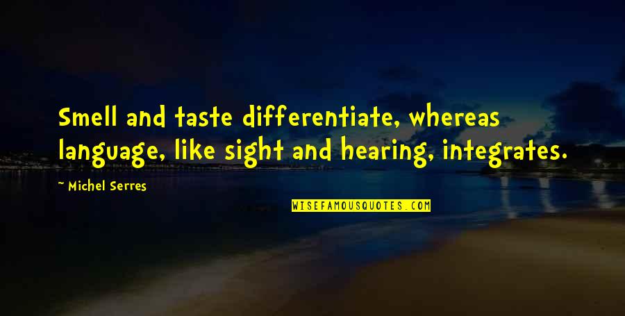 Tilly Aston Quotes By Michel Serres: Smell and taste differentiate, whereas language, like sight