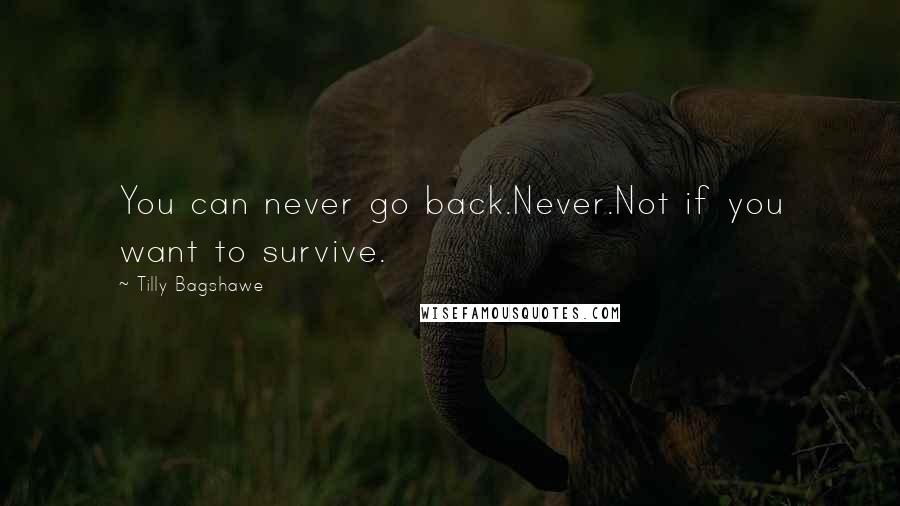 Tilly Bagshawe quotes: You can never go back.Never.Not if you want to survive.