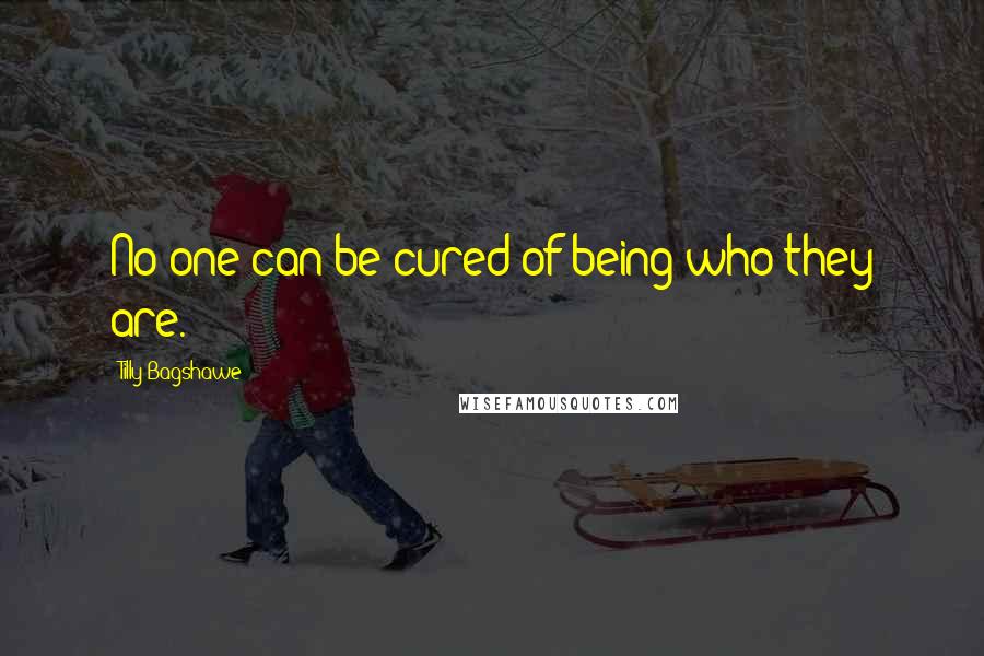 Tilly Bagshawe quotes: No one can be cured of being who they are.