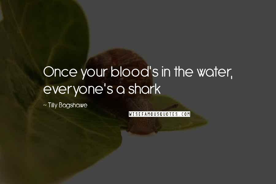 Tilly Bagshawe quotes: Once your blood's in the water, everyone's a shark