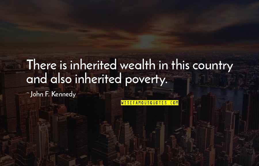 Tilman Fertitta Quotes By John F. Kennedy: There is inherited wealth in this country and Tilman Fertitta Quotes By John F. Kennedy: There is inherited wealth in this country and
