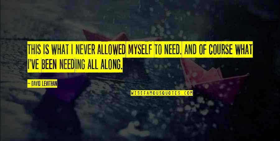 Tilmann Unger Quotes By David Levithan: This is what i never allowed myself to Tilmann Unger Quotes By David Levithan: This is what i never allowed myself to