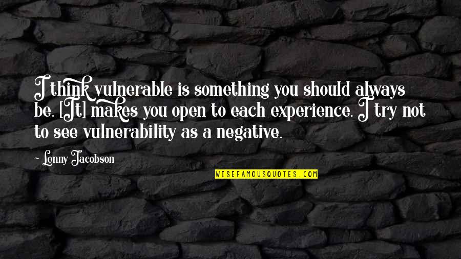 Tilmont Patent Quotes By Lenny Jacobson: I think vulnerable is something you should always Tilmont Patent Quotes By Lenny Jacobson: I think vulnerable is something you should always