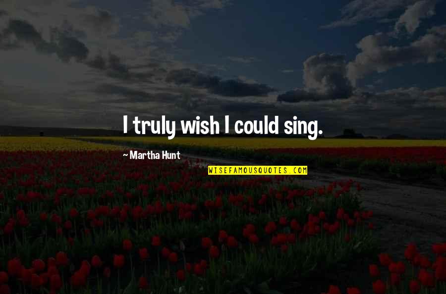 Tilney Investment Quotes By Martha Hunt: I truly wish I could sing.