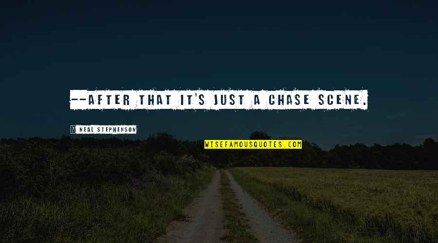 Tilo Scarves Quotes By Neal Stephenson: --after that it's just a chase scene. Tilo Scarves Quotes By Neal Stephenson: --after that it's just a chase scene.