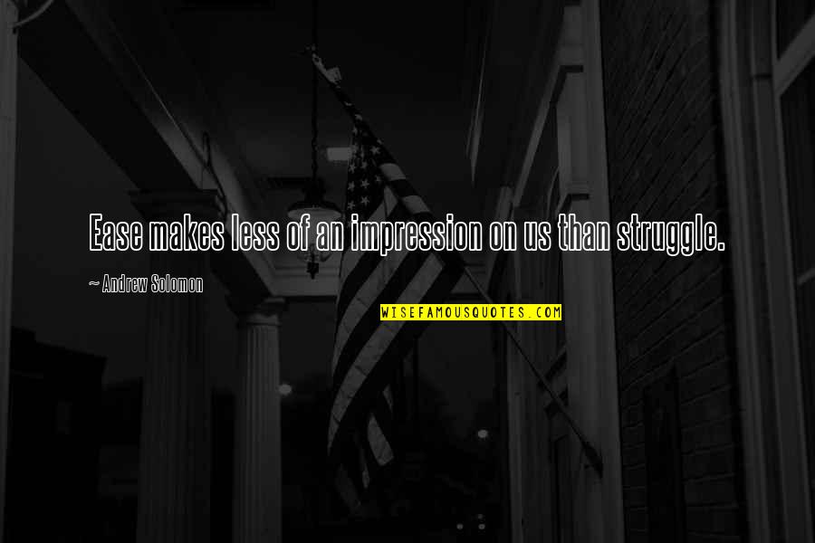 Tilopa 6 Quotes By Andrew Solomon: Ease makes less of an impression on us Tilopa 6 Quotes By Andrew Solomon: Ease makes less of an impression on us