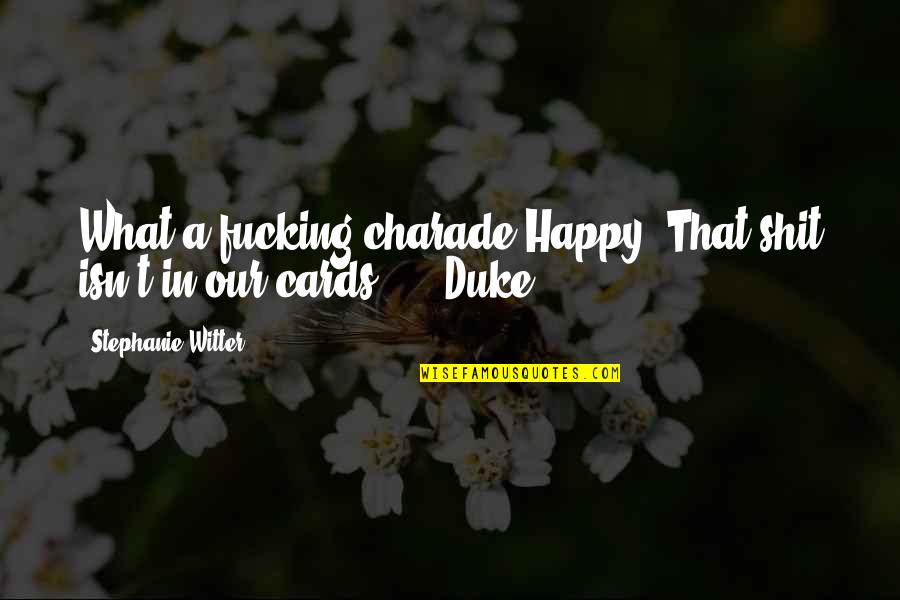 Tilopa 6 Quotes By Stephanie Witter: What a fucking charade.Happy. That shit isn't in Tilopa 6 Quotes By Stephanie Witter: What a fucking charade.Happy. That shit isn't in