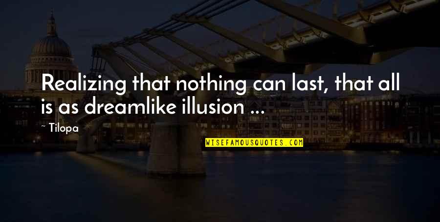 Tilopa 6 Quotes By Tilopa: Realizing that nothing can last, that all is