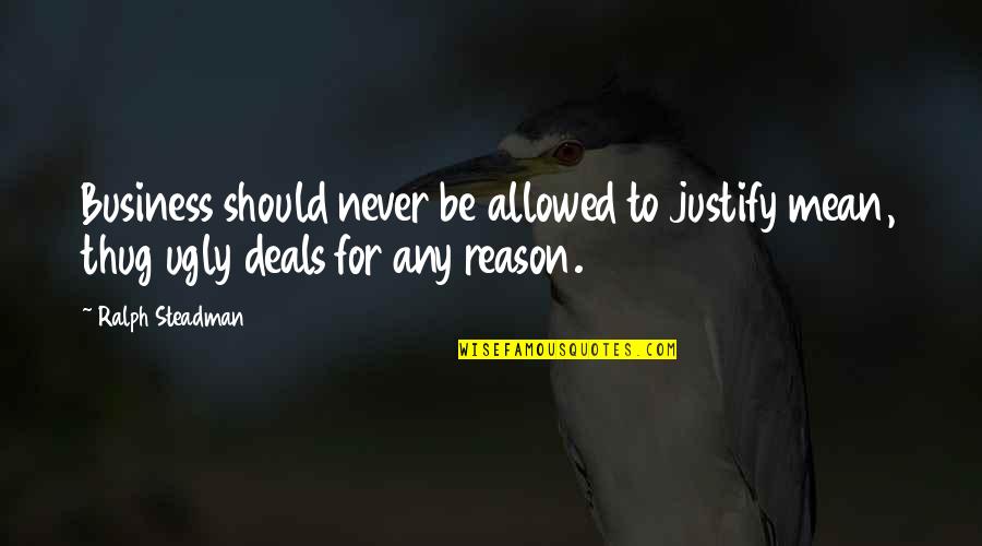 Tilopa Quotes By Ralph Steadman: Business should never be allowed to justify mean,