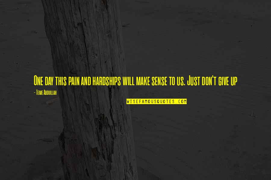 Tilopa Yogis Quotes By Teme Abdullah: One day this pain and hardships will make